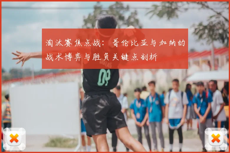 淘汰赛焦点战：哥伦比亚与加纳的战术博弈与胜负关键点剖析