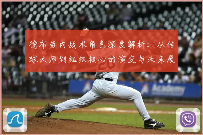 德布劳内战术角色深度解析：从传球大师到组织核心的演变与未来展望